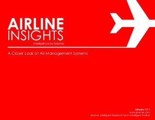 AIRLINE
INSIGHTS    Intelligence by Zpryme


A Closer Look at Air Management Systems




                                                                                   January 2013
                                                                             www.zpryme.com
                                          Zpryme: Intelligent Research for an Intelligent Market
 