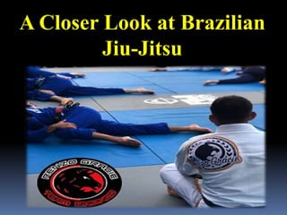 A Closer Look at Brazilian
Jiu-Jitsu
 