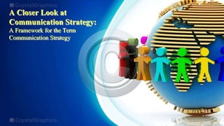 A Closer Look at
Communication Strategy:
A Framework for the Term
Communication Strategy
 