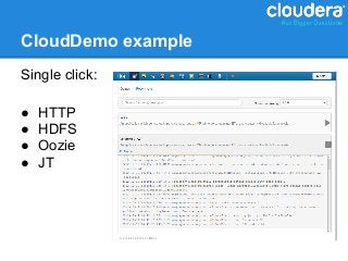 CloudDemo example
Single click:

●   HTTP
●   HDFS
●   Oozie
●   JT
 