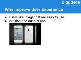 Why Improve User Experience
● Users like things that are easy to use
● Intuition and ease of use
 