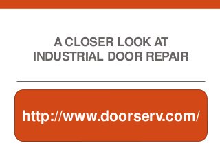 A CLOSER LOOK AT
 INDUSTRIAL DOOR REPAIR



http://www.doorserv.com/
 