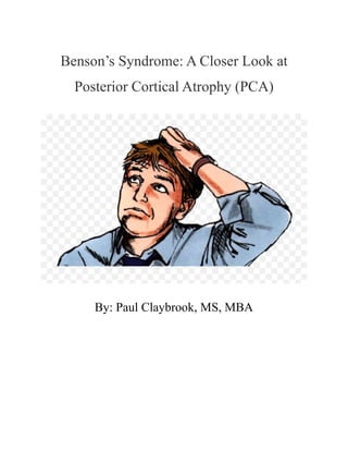 Benson’s Syndrome: A Closer Look at
Posterior Cortical Atrophy (PCA)
By: Paul Claybrook, MS, MBA
 