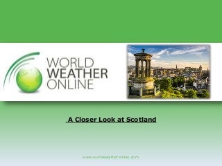 A Closer Look at Scotland 
www.worldweatheronline.com 
 