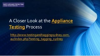 A Closer Look at the Appliance
Testing Process
http://www.testingandtaggingsydney.com.
au/index.php?testing_tagging_sydney
 