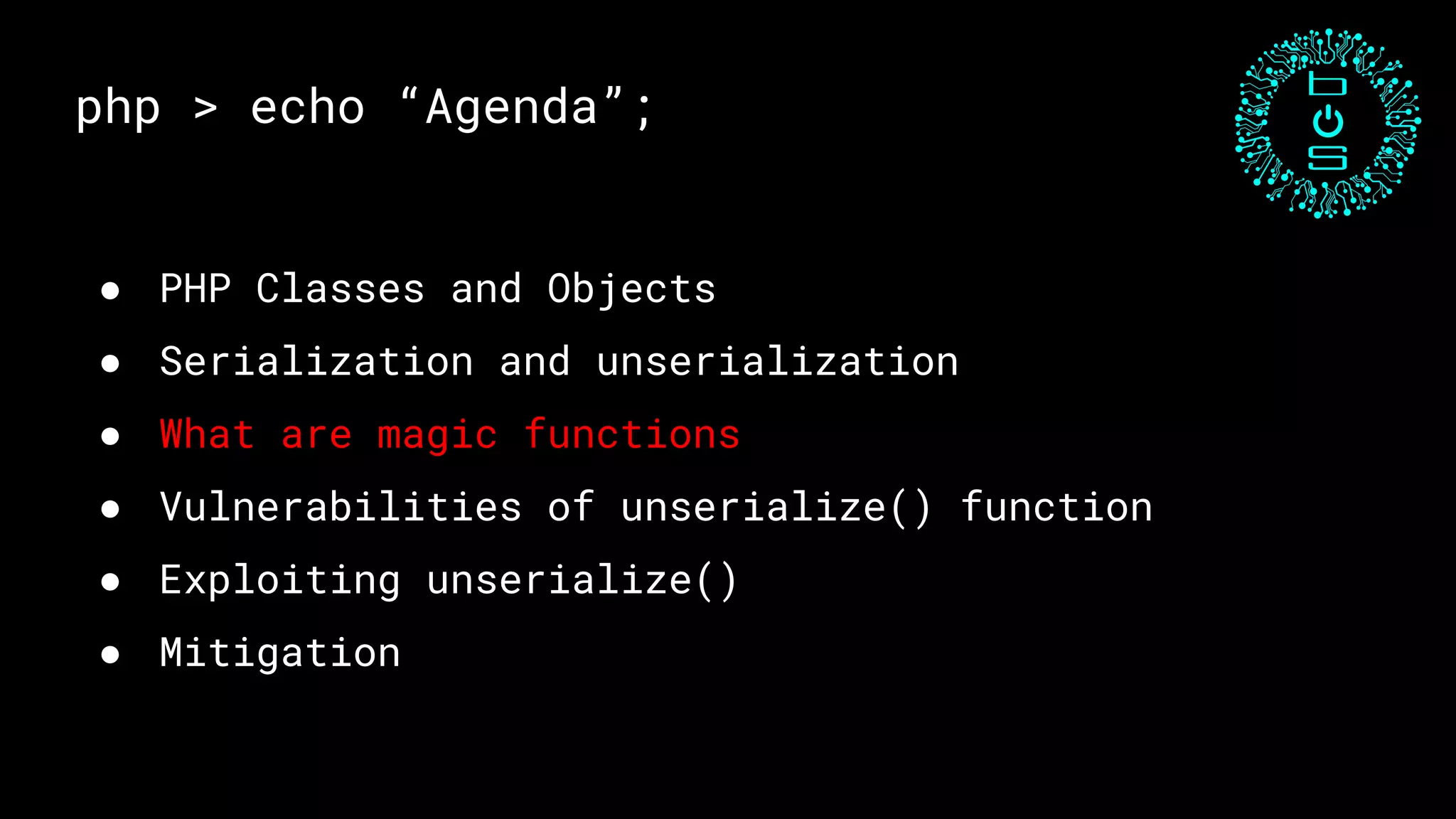 php > echo “Agenda”;
● PHP Classes and Objects
● Serialization and unserialization
● What are magic functions
● Vulnerabilities of unserialize() function
● Exploiting unserialize()
● Mitigation
 