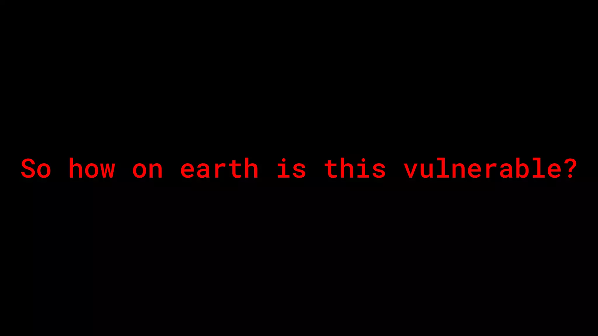 So how on earth is this vulnerable?
 