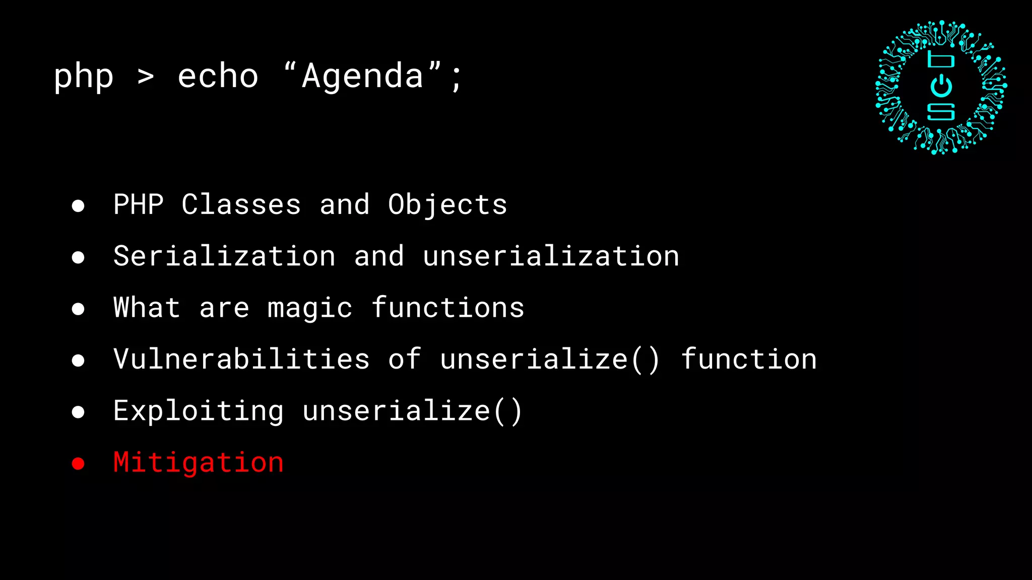php > echo “Agenda”;
● PHP Classes and Objects
● Serialization and unserialization
● What are magic functions
● Vulnerabilities of unserialize() function
● Exploiting unserialize()
● Mitigation
 