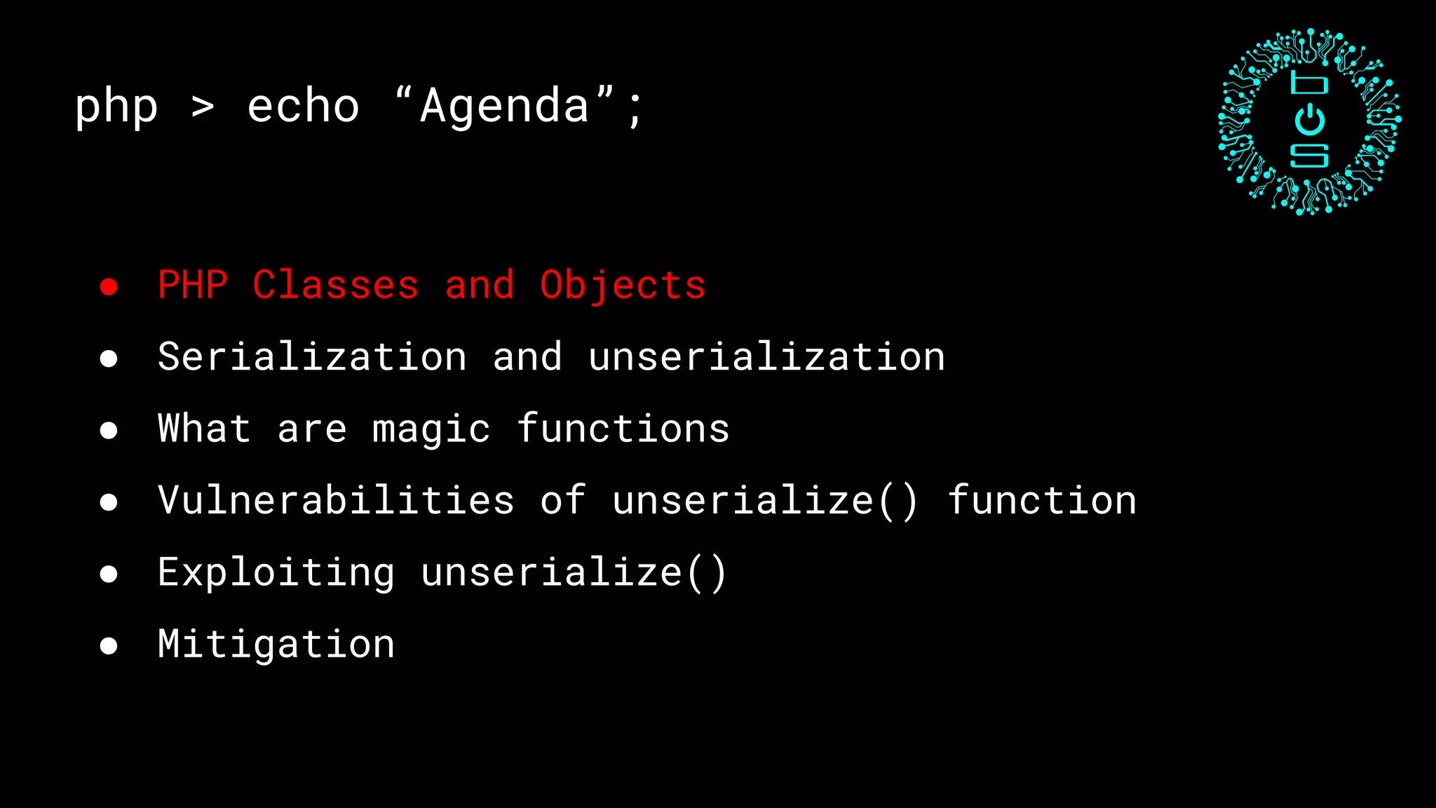 php > echo “Agenda”;
● PHP Classes and Objects
● Serialization and unserialization
● What are magic functions
● Vulnerabilities of unserialize() function
● Exploiting unserialize()
● Mitigation
 