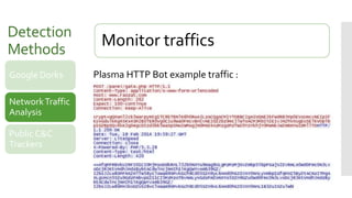 Detection
Methods
Monitor traffics
Google Dorks
NetworkTraffic
Analysis
Public C&C
Trackers
Plasma HTTP Bot example traffic :
 