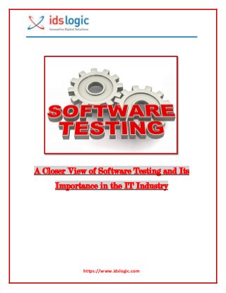 https://www.idslogic.com
A Closer View of Software Testing and Its
Importance in the IT Industry
 