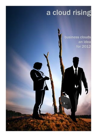 a cloud rising


     business clouds
             an idea
           for 2012
 