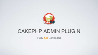 CAKEPHP ADMIN PLUGIN 
Fully Acl Controlled 
 