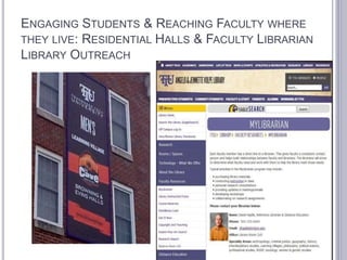 ENGAGING STUDENTS & REACHING FACULTY WHERE
THEY LIVE: RESIDENTIAL HALLS & FACULTY LIBRARIAN
LIBRARY OUTREACH
 