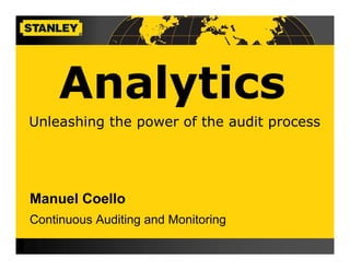 Analytics
Unleashing the power of the audit process




Manuel Coello
Continuous Auditing and Monitoring
 