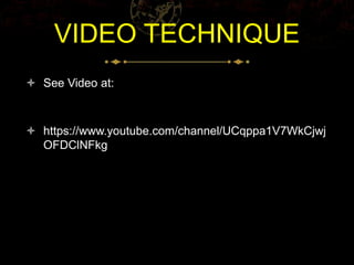 VIDEO TECHNIQUE
 See Video at:
 https://www.youtube.com/channel/UCqppa1V7WkCjwj
OFDClNFkg
 