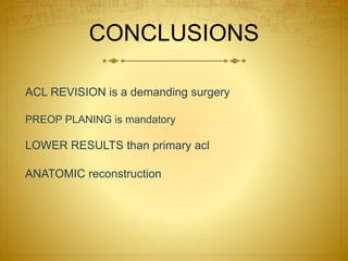 CONCLUSIONS
ACL REVISION is a demanding surgery
PREOP PLANING is mandatory
LOWER RESULTS than primary acl
ANATOMIC reconstruction
 