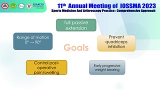 Goals
full passive
extension
Control post-
operative
pain/swelling
Range of motion
0° → 90°
Prevent
quadriceps
inhibition
Early progressive
weight bearing
 