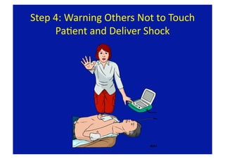 Step 4: Warning Others Not to Touch 
     PaFent and Deliver Shock 
 
