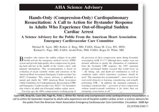 Sayre MR, Berg RA, Cave DM, Page RL, Pops J, White RD. Hands‐only (compression‐only) cardiopulmonary resuscitaFon: a 
call to acFon for bystander response to adults who experience out‐of‐hospital sudden cardiac arrest: a science advisory for 
          the public from the American Heart AssociaFon Emergency Cardiovascular Care Commipee. CirculaFon. 2008 Apr 
                                                                                                       22;117(16):2162‐7. 
 