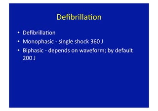 DeﬁbrillaFon 
•  DeﬁbrillaFon 
•  Monophasic ‐ single shock 360 J 
•  Biphasic ‐ depends on waveform; by default 
   200 J 
 