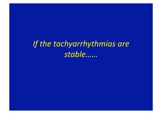 If the tachyarrhythmias are 
          stable…… 
 