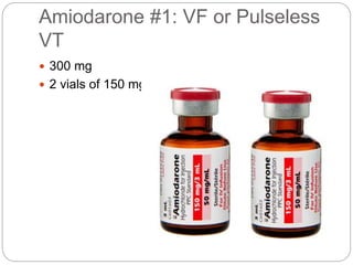 Amiodarone #1: VF or Pulseless
VT
 300 mg
 2 vials of 150 mg
 