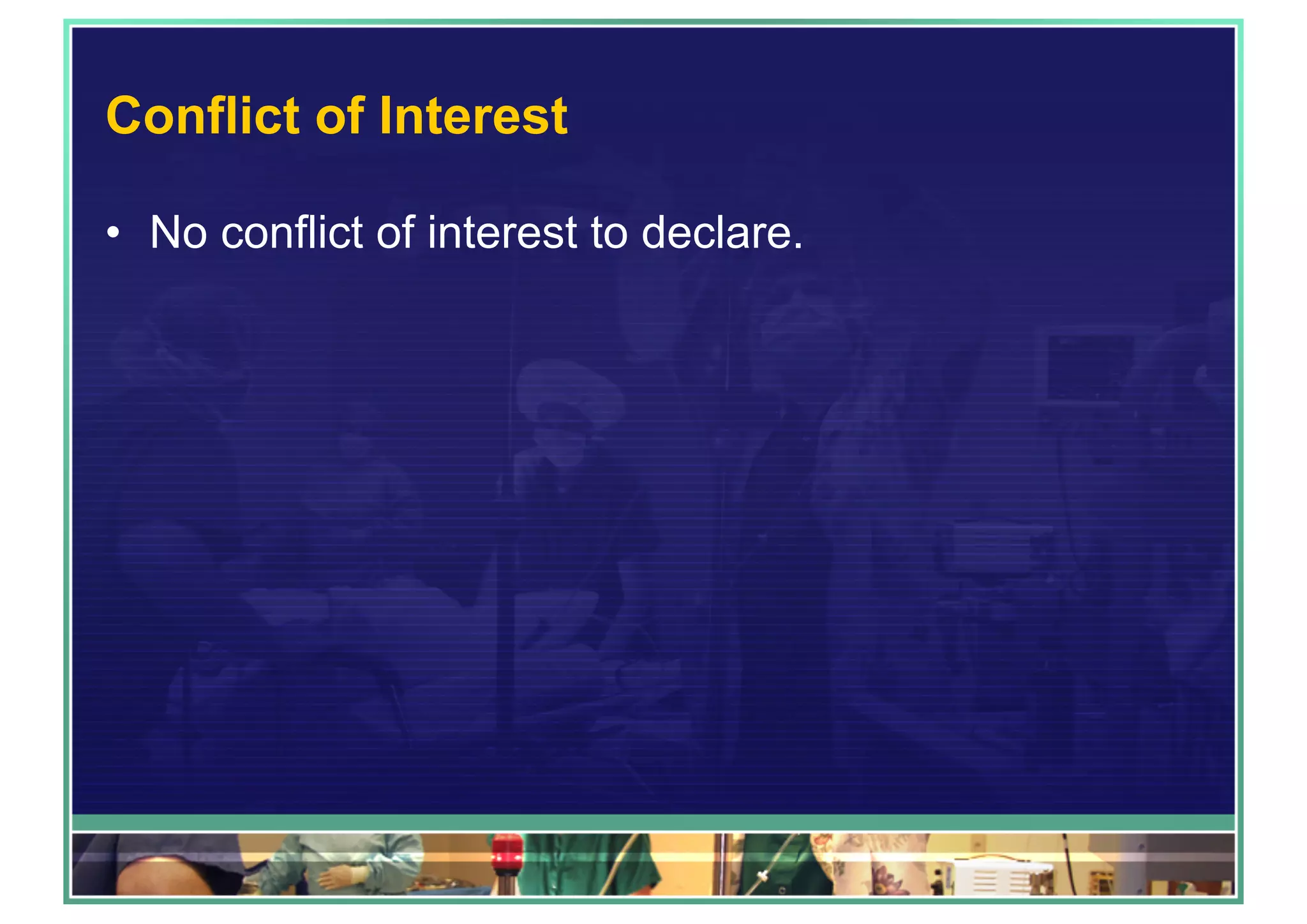 Conflict of Interest
•  No conflict of interest to declare.
 