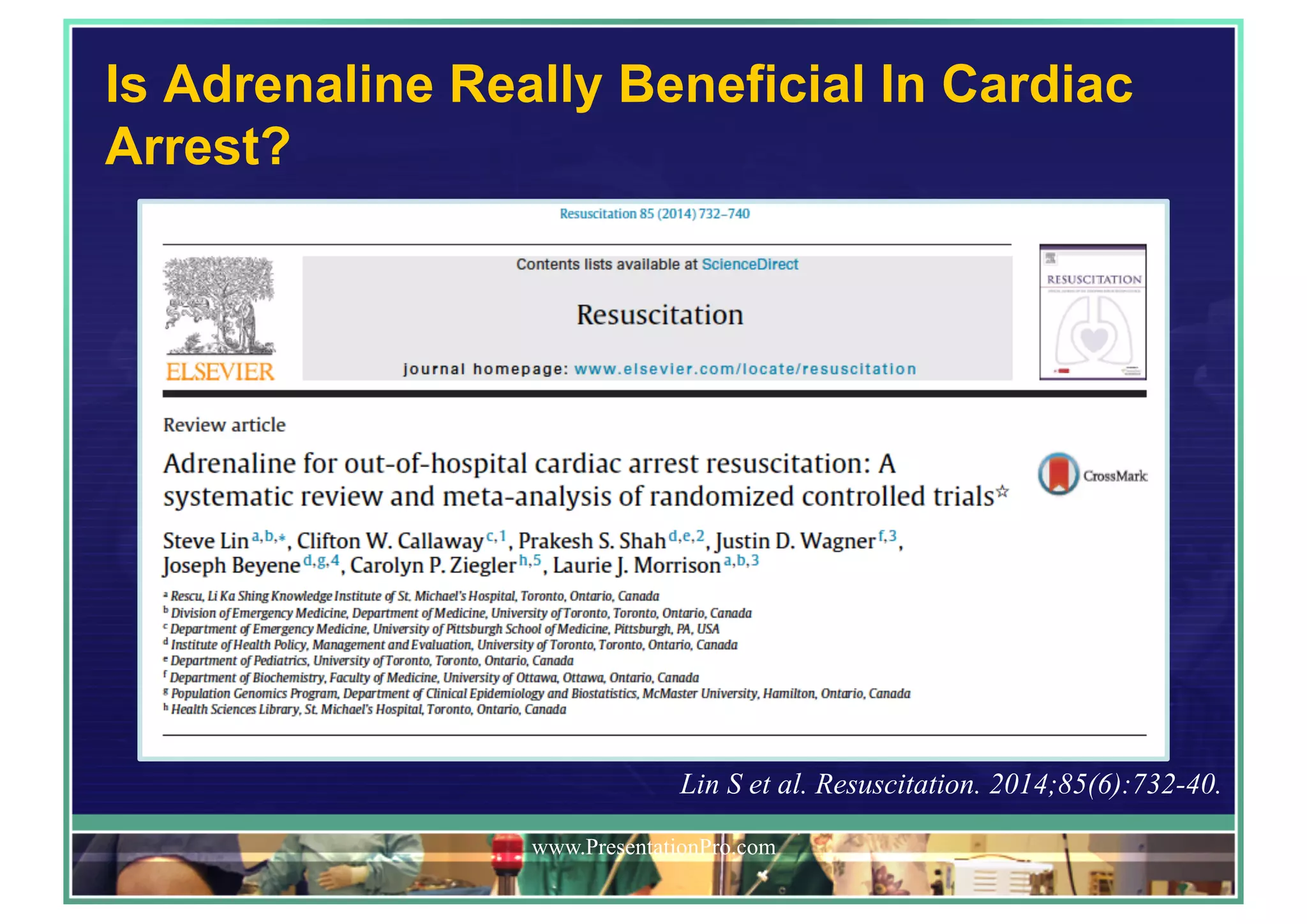 Is Adrenaline Really Beneficial In Cardiac
Arrest?
www.PresentationPro.com
Lin S et al. Resuscitation. 2014;85(6):732-40.
 