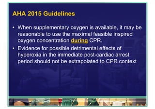 AHA 2015 Guidelines
•  When supplementary oxygen is available, it may be
reasonable to use the maximal feasible inspired
oxygen concentration during CPR.
•  Evidence for possible detrimental effects of
hyperoxia in the immediate post-cardiac arrest
period should not be extrapolated to CPR context
www.PresentationPro.com
 