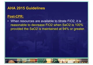 AHA 2015 Guidelines
Post-CPR:
•  When resources are available to titrate FiO2, it is
reasonable to decrease FiO2 when SaO2 is 100%
provided the SaO2 is maintained at 94% or greater.
www.PresentationPro.com
 