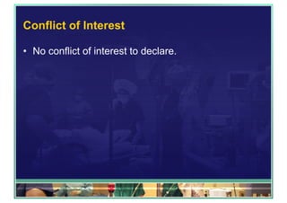 Conflict of Interest
•  No conflict of interest to declare.
 