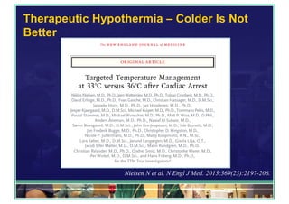 Therapeutic Hypothermia – Colder Is Not
Better
Nielsen N et al. N Engl J Med. 2013;369(23):2197-206.
 