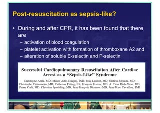 Post-resuscitation as sepsis-like?
•  During and after CPR, it has been found that there
are
–  activation of blood coagulation
–  platelet activation with formation of thromboxane A2 and
–  alteration of soluble E-selectin and P-selectin
www.PresentationPro.com
 
