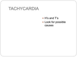 TACHYCARDIA
 H’s and T’s
 Look for possible
causes
 