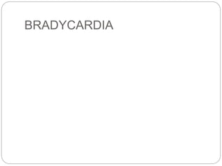 BRADYCARDIA
 