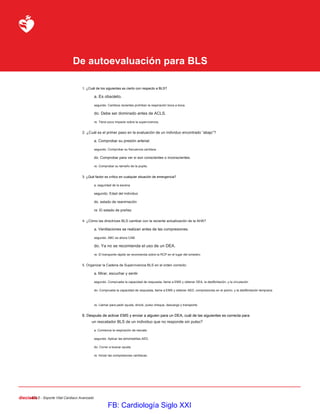 ACLS - Soporte Vital Cardiaco Avanzado
dieciséis
De autoevaluación para BLS
1. ¿Cuál de los siguientes es cierto con respe...