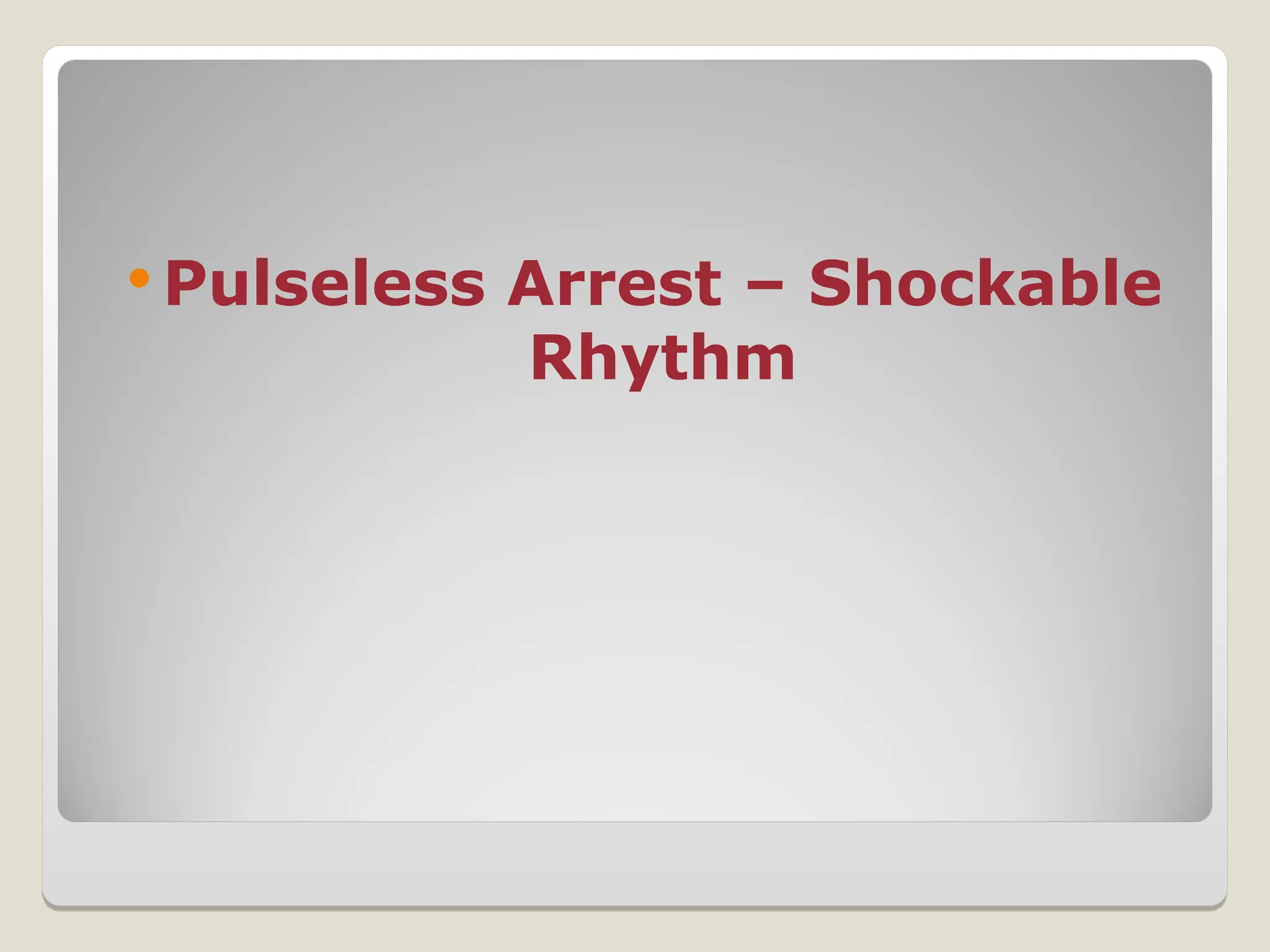  Pulseless Arrest – Shockable
Rhythm
 