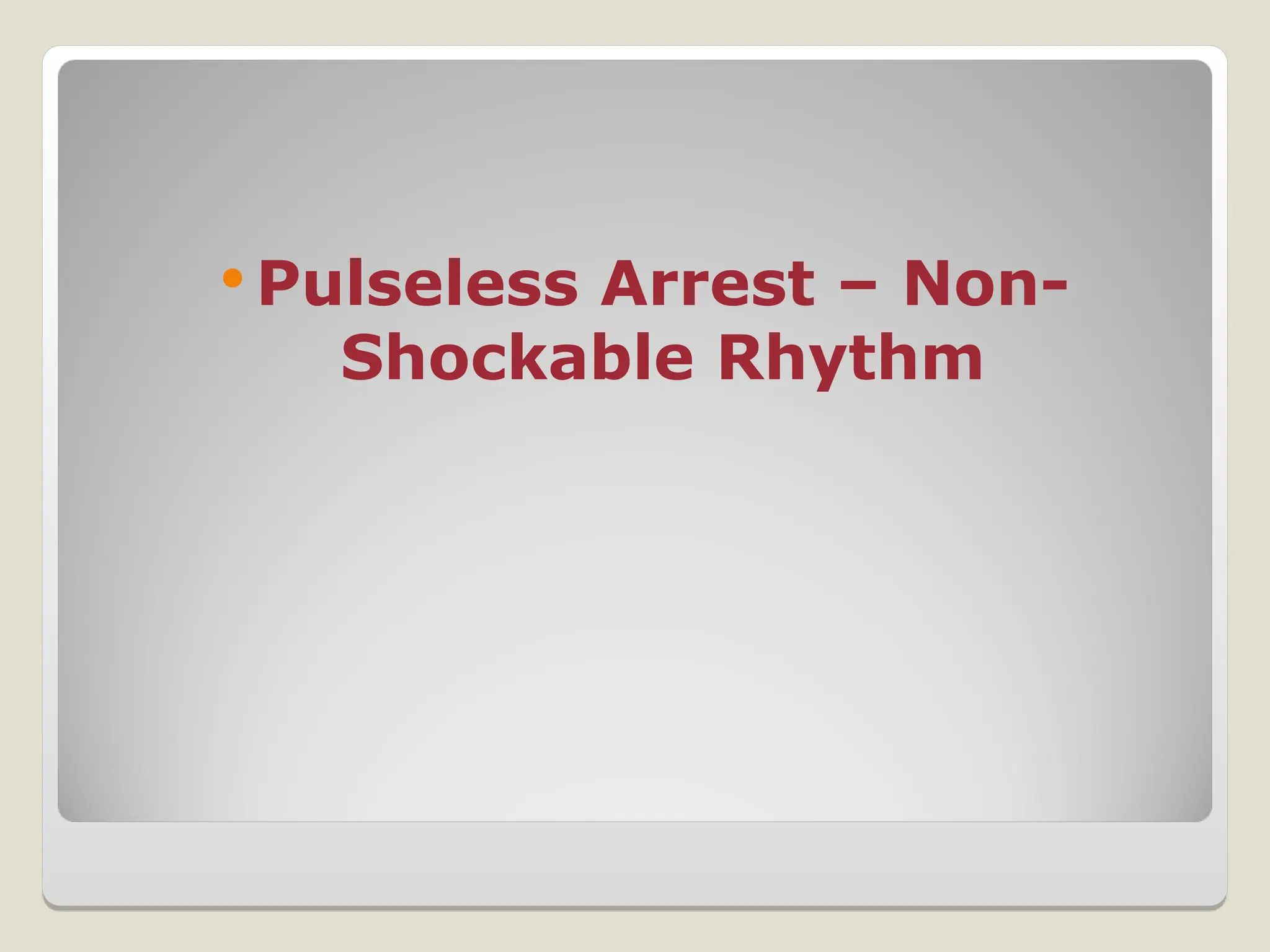  Pulseless Arrest – Non-
Shockable Rhythm
 