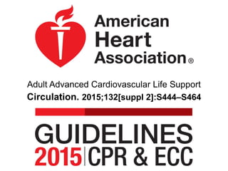 Adult Advanced Cardiovascular Life Support
Circulation. 2015;132[suppl 2]:S444–S464
 
