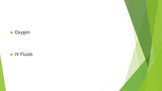 Oxygen
 IV Fluids
 