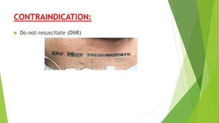 CONTRAINDICATION:
 Do-not-resuscitate (DNR)
 