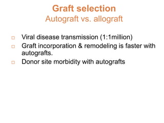 Graft fixation
 In the early weeks after surgery, the
weakest links in reconstruction are
the fixation sites, not graft t...