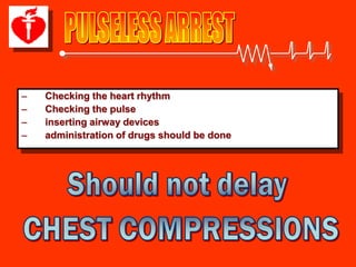 –   Checking the heart rhythm
–   Checking the pulse
–   inserting airway devices
–   administration of drugs should be done
 