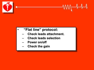 •   “Flat line” protocol:
    –   Check leads attachment.
    –   Check leads selection
    –   Power on/off
    –   Check the gain
 