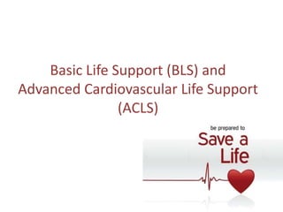 Basic Life Support (BLS) and
Advanced Cardiovascular Life Support
(ACLS)
 
