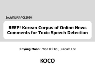 BEEP! Korean Corpus of Online News
Comments for Toxic Speech Detection
Jihyung Moon*, Won Ik Cho*, Junbum Lee
SocialNLP@ACL2020
KOCO
 