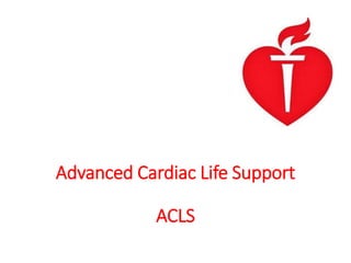 Advanced Cardiac Life Support
ACLS
 