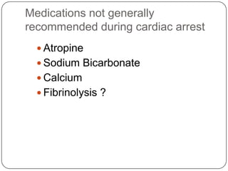 Medications not generally
recommended during cardiac arrest
 Atropine

 Sodium Bicarbonate
 Calcium
 Fibrinolysis ?

 