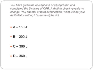 You have given the epinephrine or vasopressin and
completed the 5 cycles of CPR. A rhythm check reveals no
change. You attempt at third defibrillation. What will be your
defibrillator setting? (assume biphasic)

 A – 160 J
 B – 200 J
 C – 300 J
 D – 360 J

 